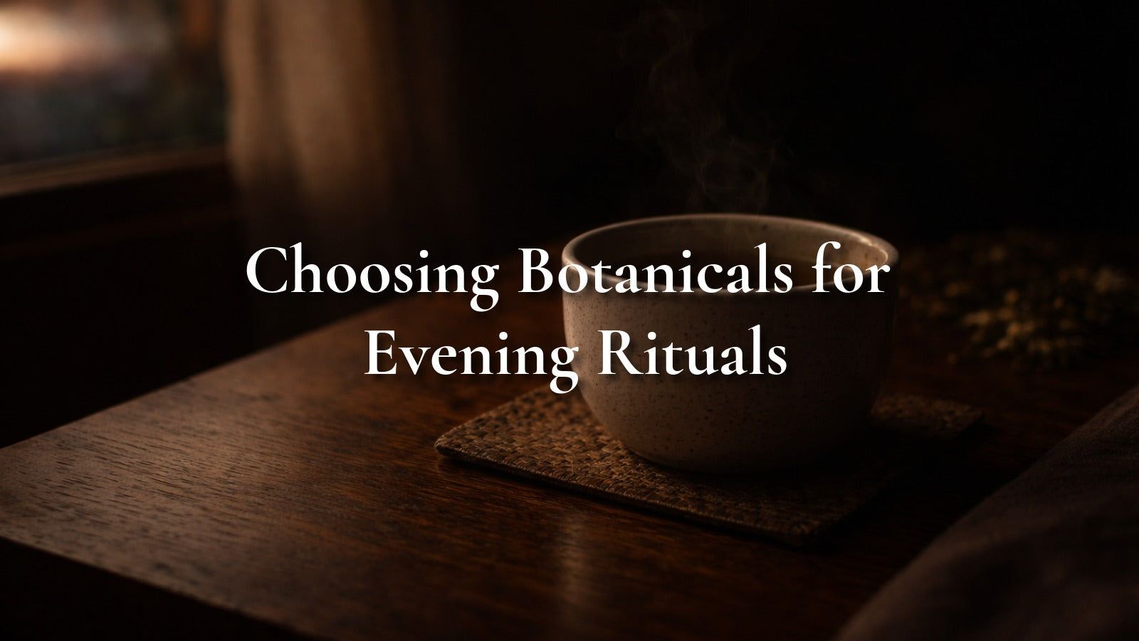 Choosing Botanicals for Your Evening Ritual