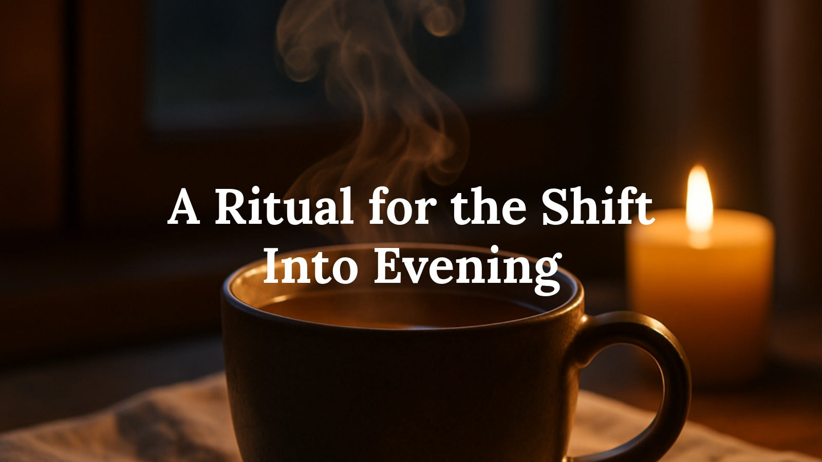 Evening Tea Rituals and the Transition from Day to Night